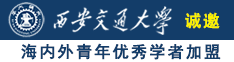 操白嫩大肥屄诚邀海内外青年优秀学者加盟西安交通大学